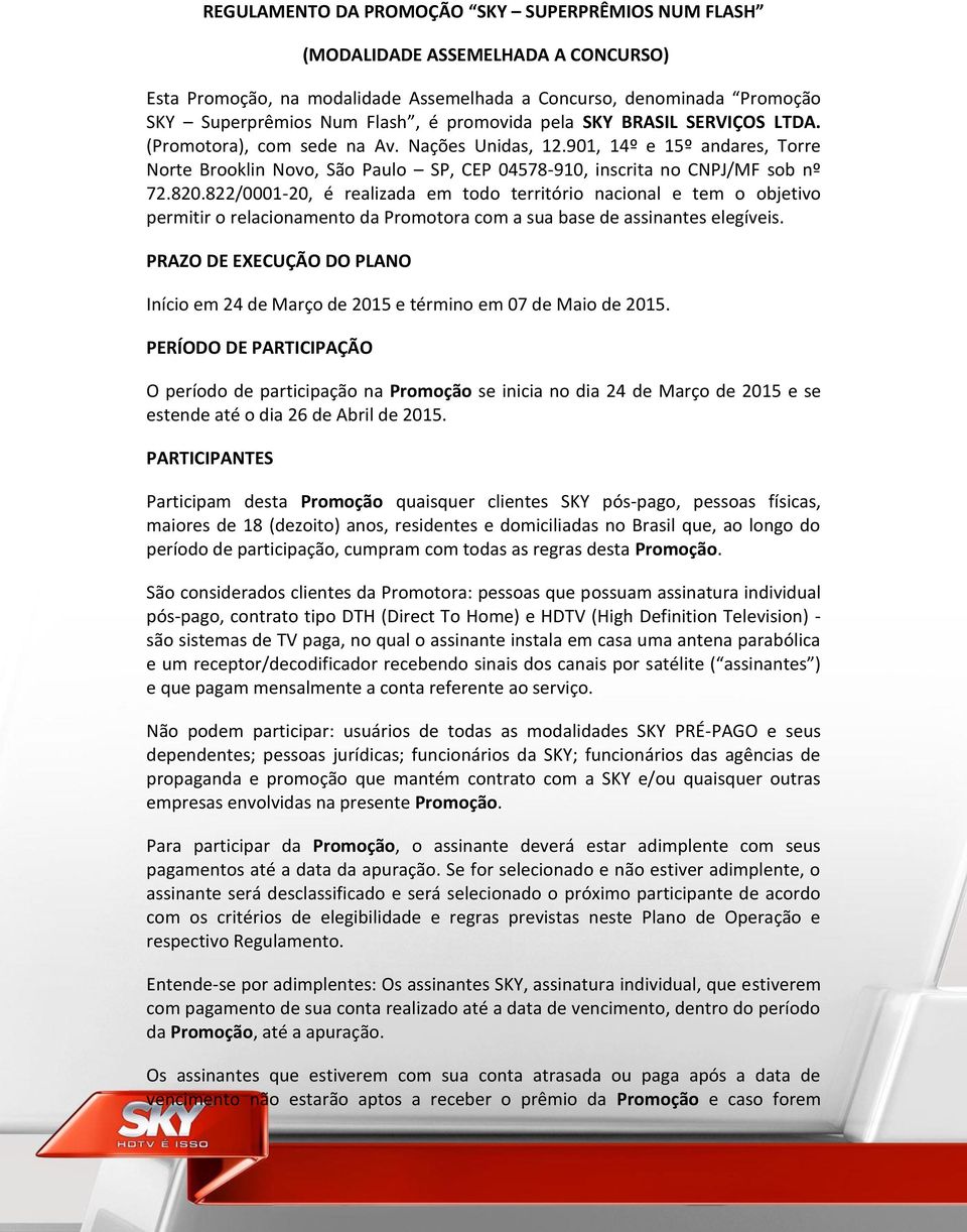 822/0001-20, é realizada em todo território nacional e tem o objetivo permitir o relacionamento da Promotora com a sua base de assinantes elegíveis.