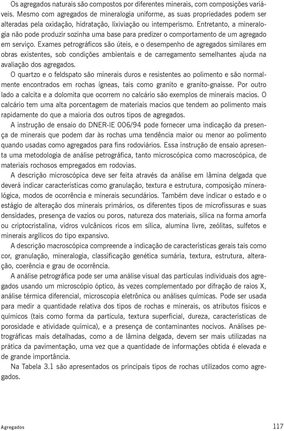 Entretanto, a mineralogia não pode produzir sozinha uma base para predizer o comportamento de um agregado em serviço.