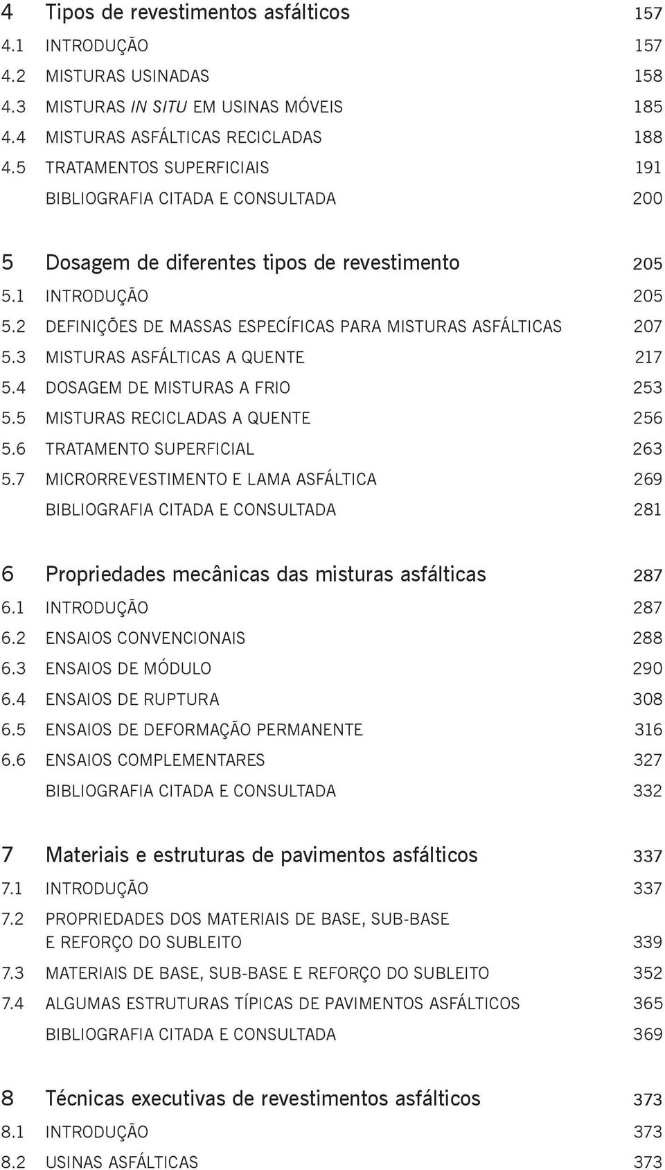 2 DEFINIÇÕES DE MASSAS ESPECÍFICAS PARA MISTURAS ASFÁLTICAS 207 5.3 MISTURAS ASFÁLTICAS A QUENTE 217 5.4 DOSAGEM DE MISTURAS A FRIO 253 5.5 MISTURAS RECICLADAS A QUENTE 256 5.