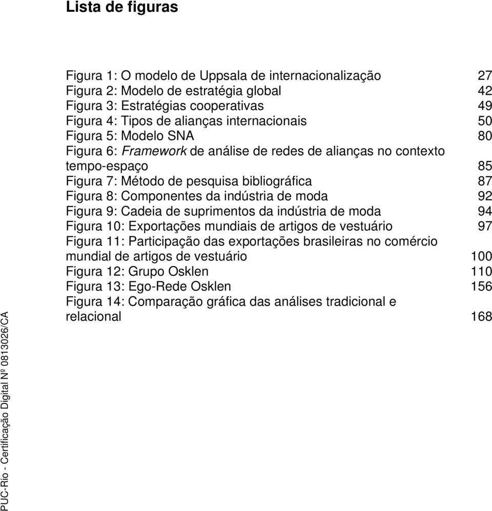 Componentes da indústria de moda 92 Figura 9: Cadeia de suprimentos da indústria de moda 94 Figura 10: Exportações mundiais de artigos de vestuário 97 Figura 11: Participação das