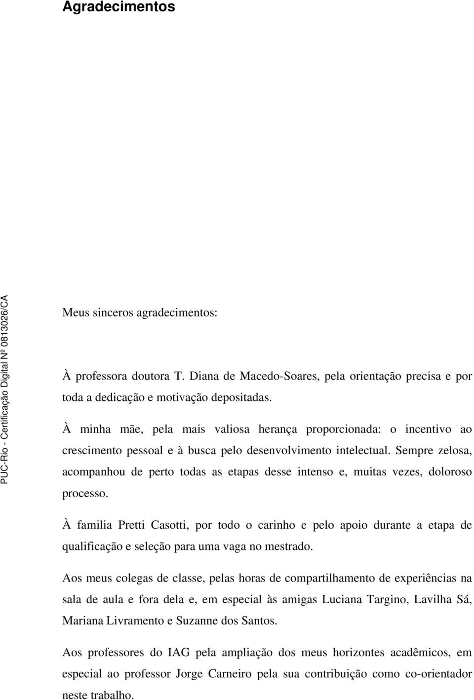 Sempre zelosa, acompanhou de perto todas as etapas desse intenso e, muitas vezes, doloroso processo.