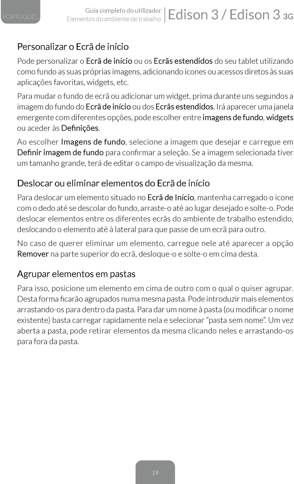 Para mudar o fundo de ecrã ou adicionar um widget, prima durante uns segundos a imagem do fundo do Ecrã de início ou dos Ecrãs estendidos.