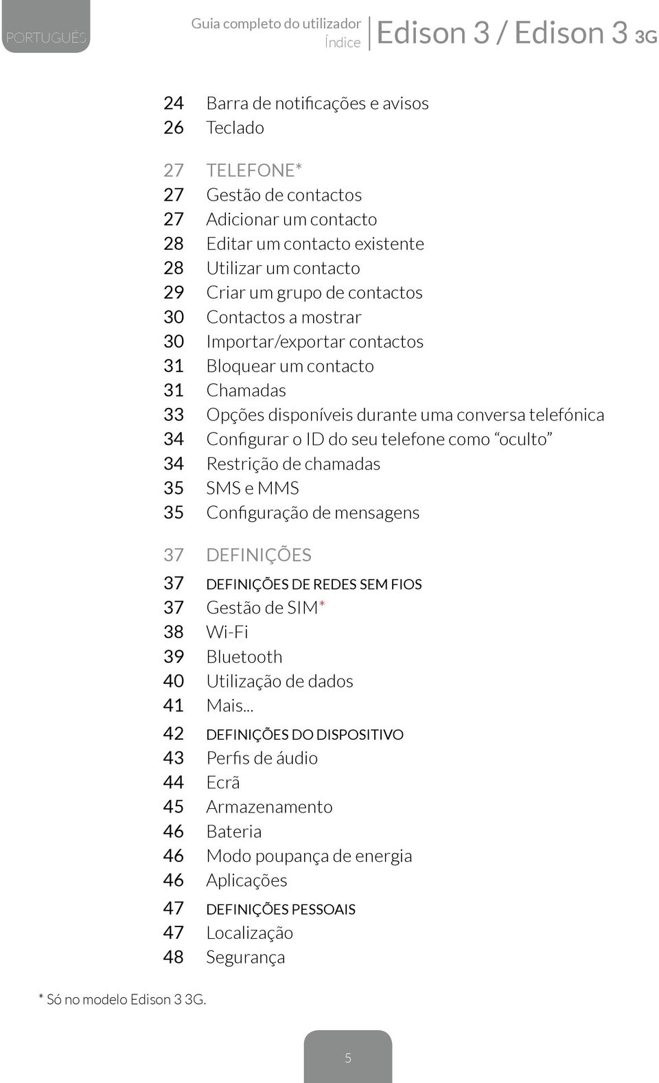 ID do seu telefone como oculto 34 Restrição de chamadas 35 SMS e MMS 35 Configuração de mensagens 37 DEFINIÇÕES 37 DEFINIÇÕES DE REDES SEM FIOS 37 Gestão de SIM* 38 Wi-Fi 39 Bluetooth 40 Utilização