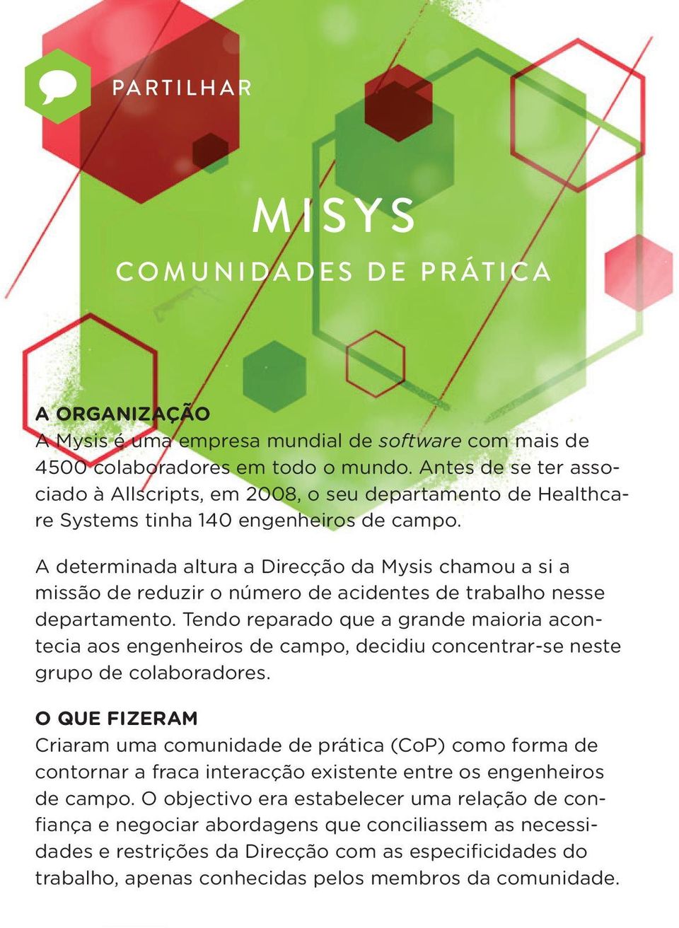 A determinada altura a Direcção da Mysis chamou a si a missão de reduzir o número de acidentes de trabalho nesse departamento.