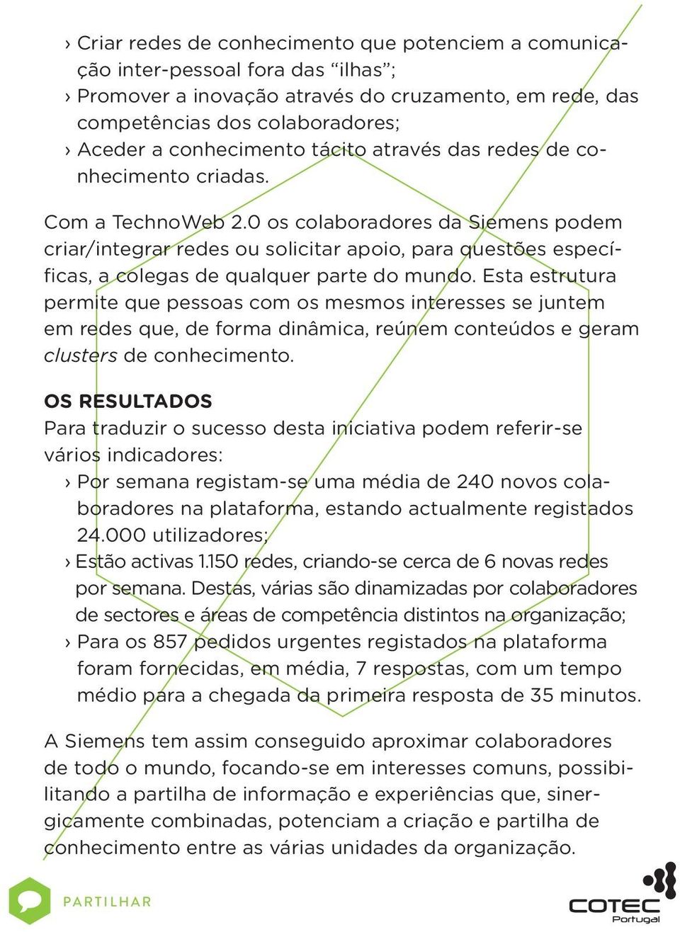 0 os colaboradores da Siemens podem criar/integrar redes ou solicitar apoio, para questões específicas, a colegas de qualquer parte do mundo.