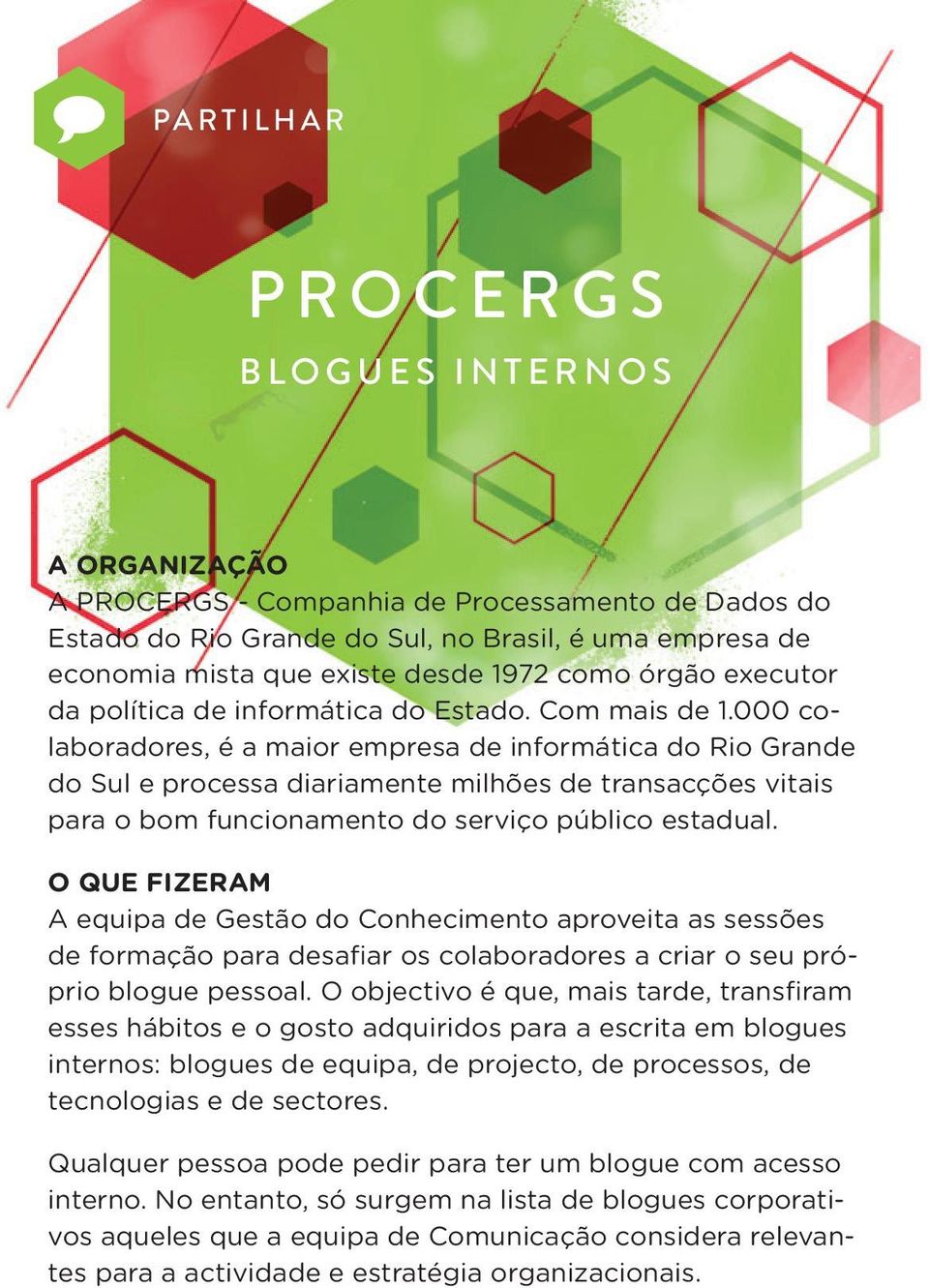 000 colaboradores, é a maior empresa de informática do Rio Grande do Sul e processa diariamente milhões de transacções vitais para o bom funcionamento do serviço público estadual.