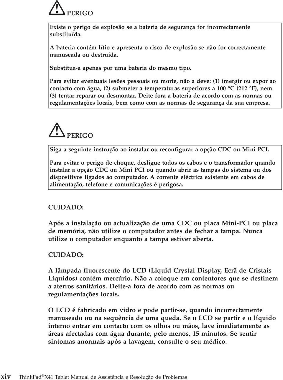 Para evitar eventuais lesões pessoais ou morte, não a deve: (1) imergir ou expor ao contacto com água, (2) submeter a temperaturas superiores a 100 C (212 F), nem (3) tentar reparar ou desmontar.