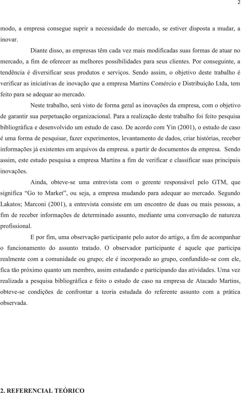 Por conseguinte, a tendência é diversificar seus produtos e serviços.