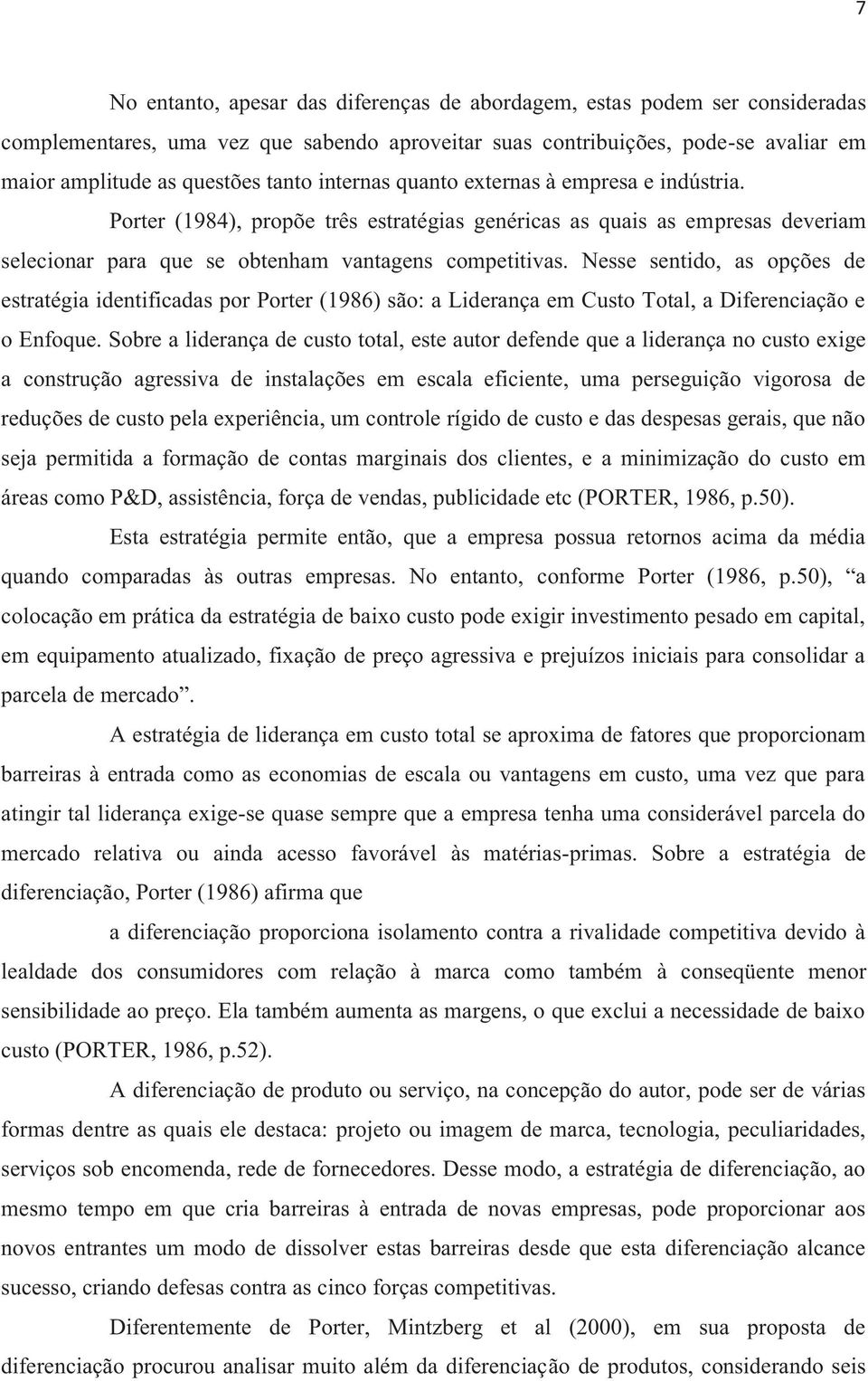 Nesse sentido, as opções de estratégia identificadas por Porter (1986) são: a Liderança em Custo Total, a Diferenciação e o Enfoque.