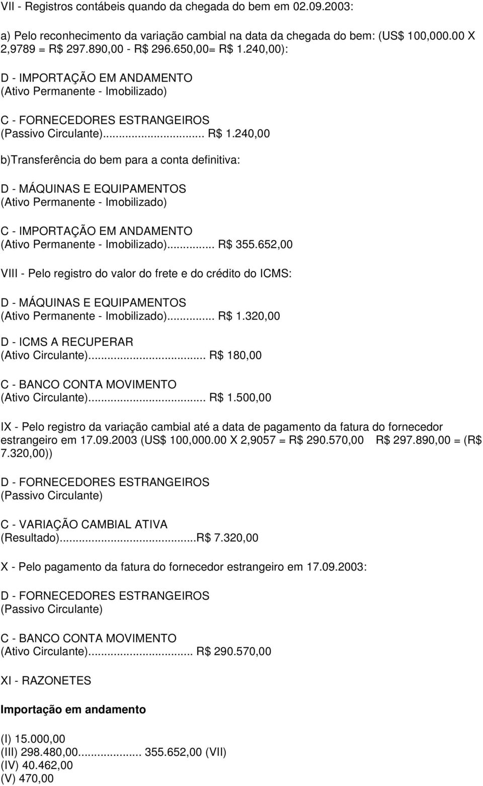 652,00 VIII - Pelo registro do valor do frete e do crédito do ICMS: D - MÁQUINAS E EQUIPAMENTOS... R$ 1.