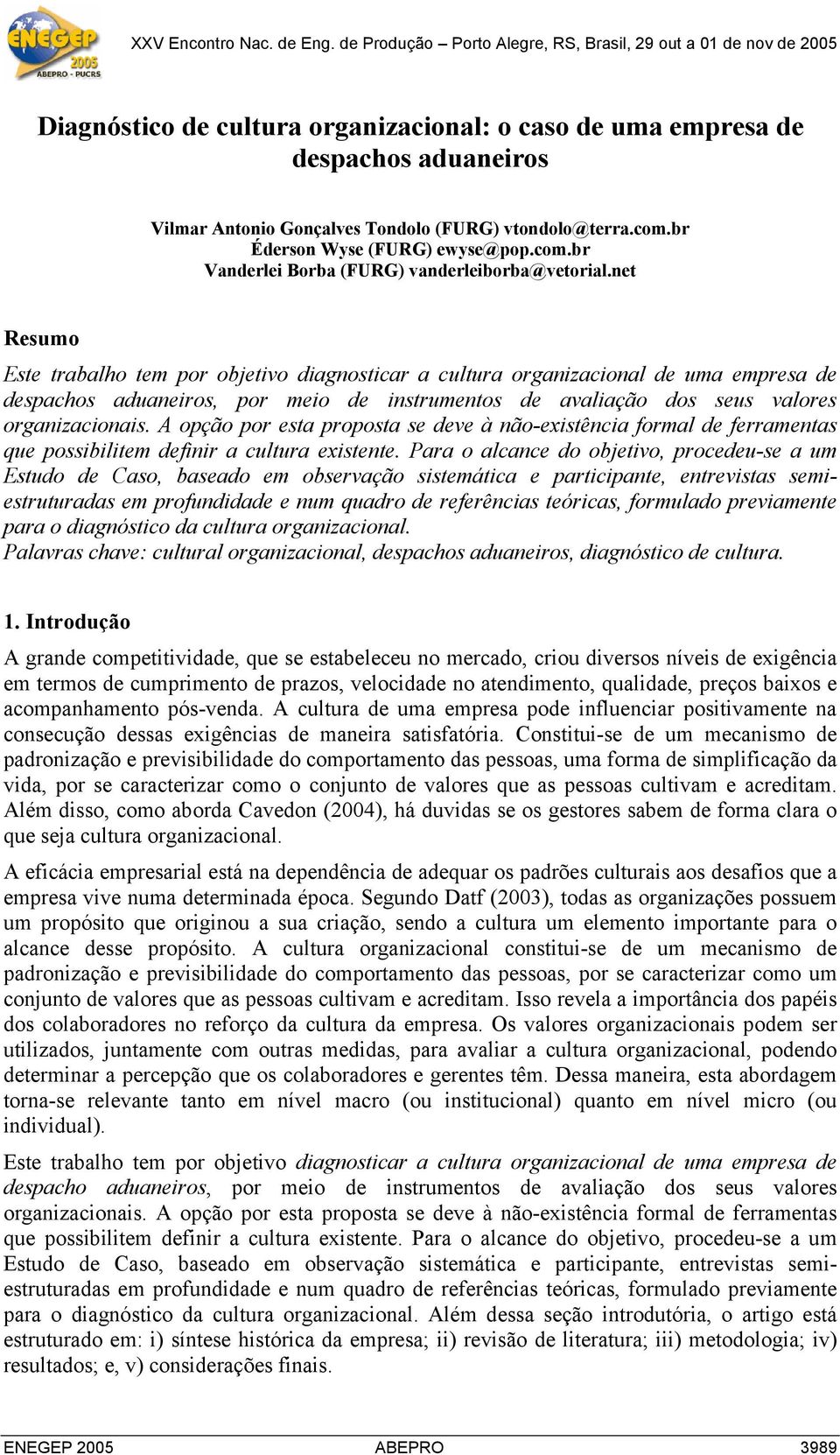 A opção por esta proposta se deve à não-existência formal de ferramentas que possibilitem definir a cultura existente.