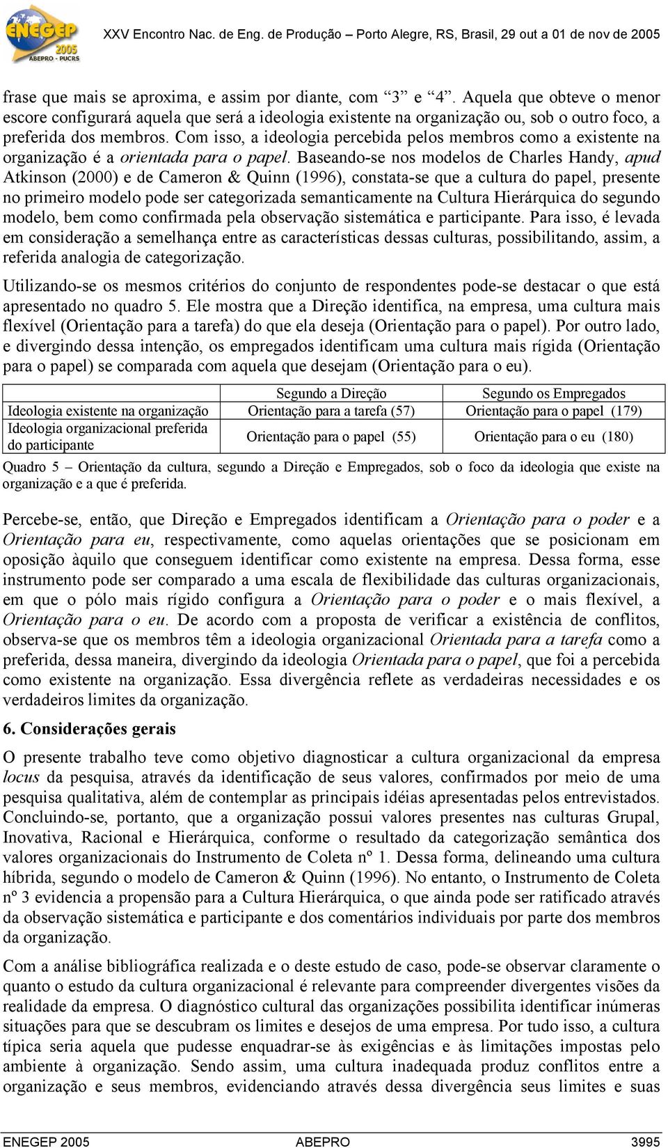 Com isso, a ideologia percebida pelos membros como a existente na organização é a orientada para o papel.