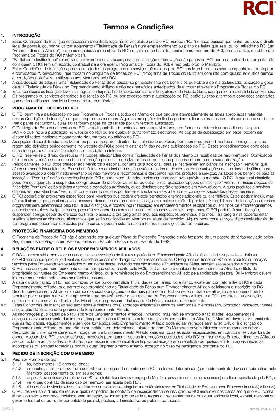 Titularidade de Férias ) num empreendimento ou plano de férias que seja, ou foi, afiliado no RCI (um Empreendimento Afiliado ) e que se candidata a membro do RCI ou seja, ou tenha sido, aceite como