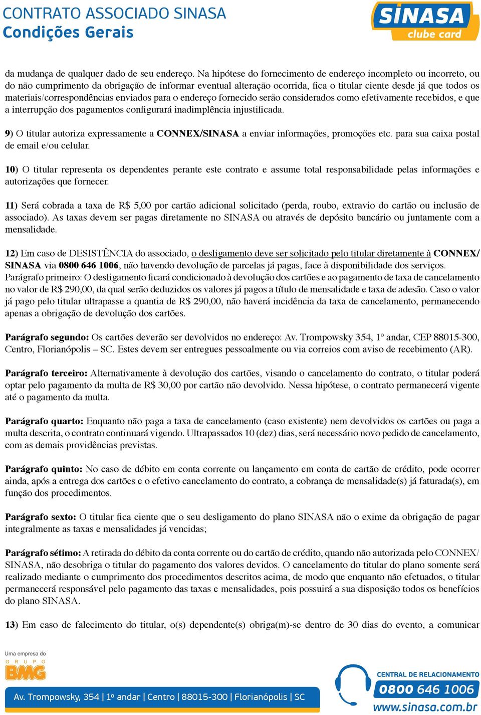 materiais/correspondências enviados para o endereço fornecido serão considerados como efetivamente recebidos, e que a interrupção dos pagamentos configurará inadimplência injustificada.