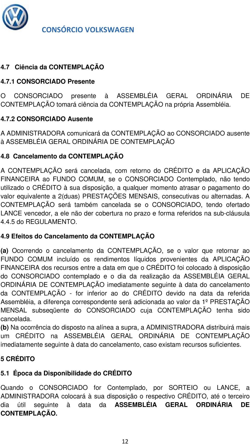 disposição, a qualquer momento atrasar o pagamento do valor equivalente a 2(duas) PRESTAÇÕES MENSAIS, consecutivas ou alternadas.