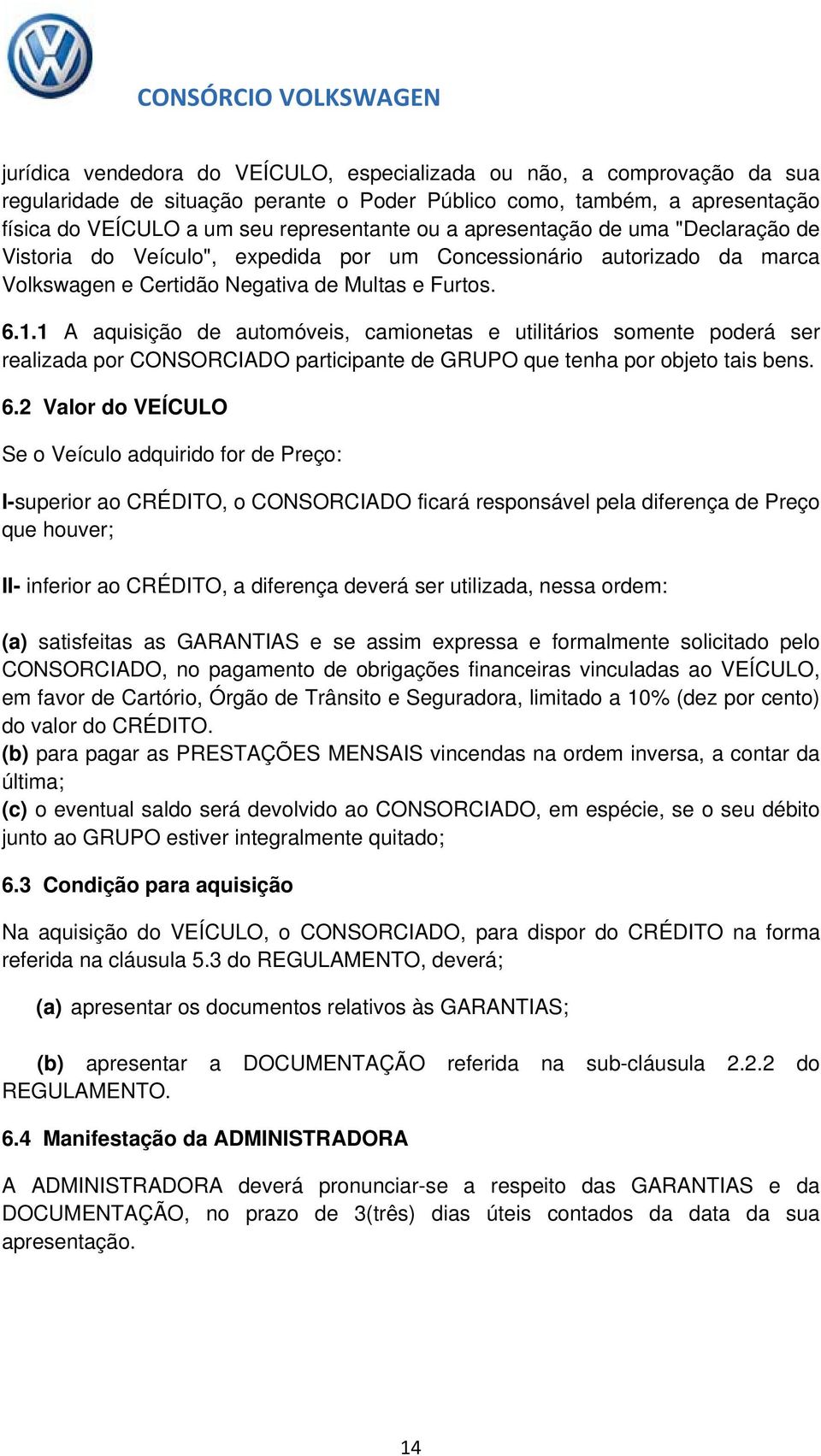 1 A aquisição de automóveis, camionetas e utilitários somente poderá ser realizada por CONSORCIADO participante de GRUPO que tenha por objeto tais bens. 6.