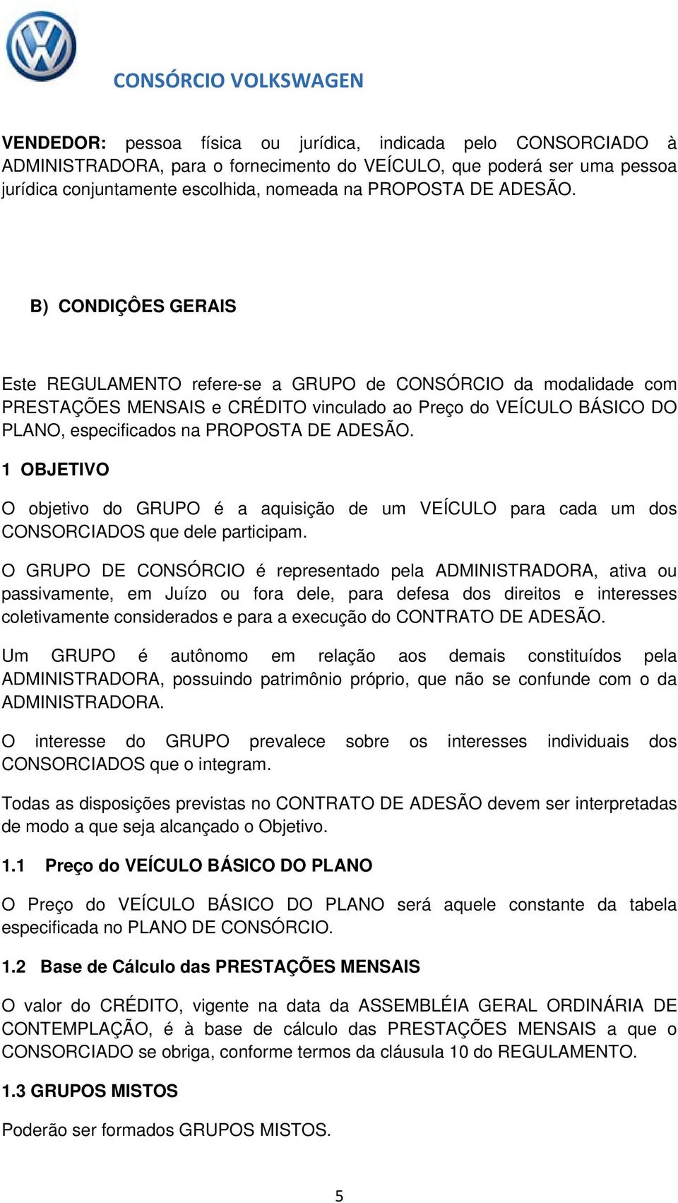 B) CONDIÇÔES GERAIS Este REGULAMENTO refere-se a GRUPO de CONSÓRCIO da modalidade com PRESTAÇÕES MENSAIS e CRÉDITO vinculado ao Preço do VEÍCULO BÁSICO DO PLANO, especificados na PROPOSTA DE  1