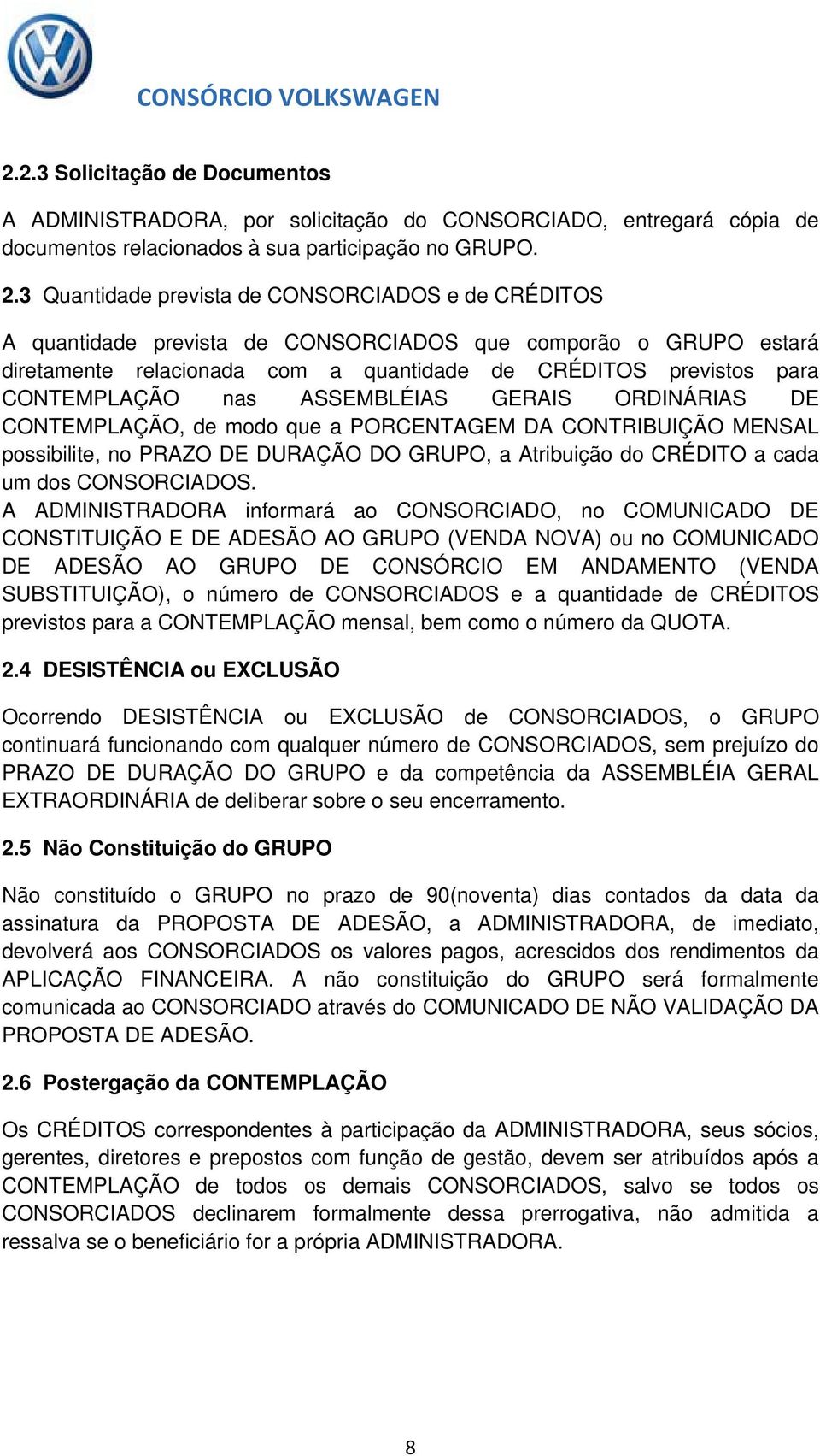 nas ASSEMBLÉIAS GERAIS ORDINÁRIAS DE CONTEMPLAÇÃO, de modo que a PORCENTAGEM DA CONTRIBUIÇÃO MENSAL possibilite, no PRAZO DE DURAÇÃO DO GRUPO, a Atribuição do CRÉDITO a cada um dos CONSORCIADOS.