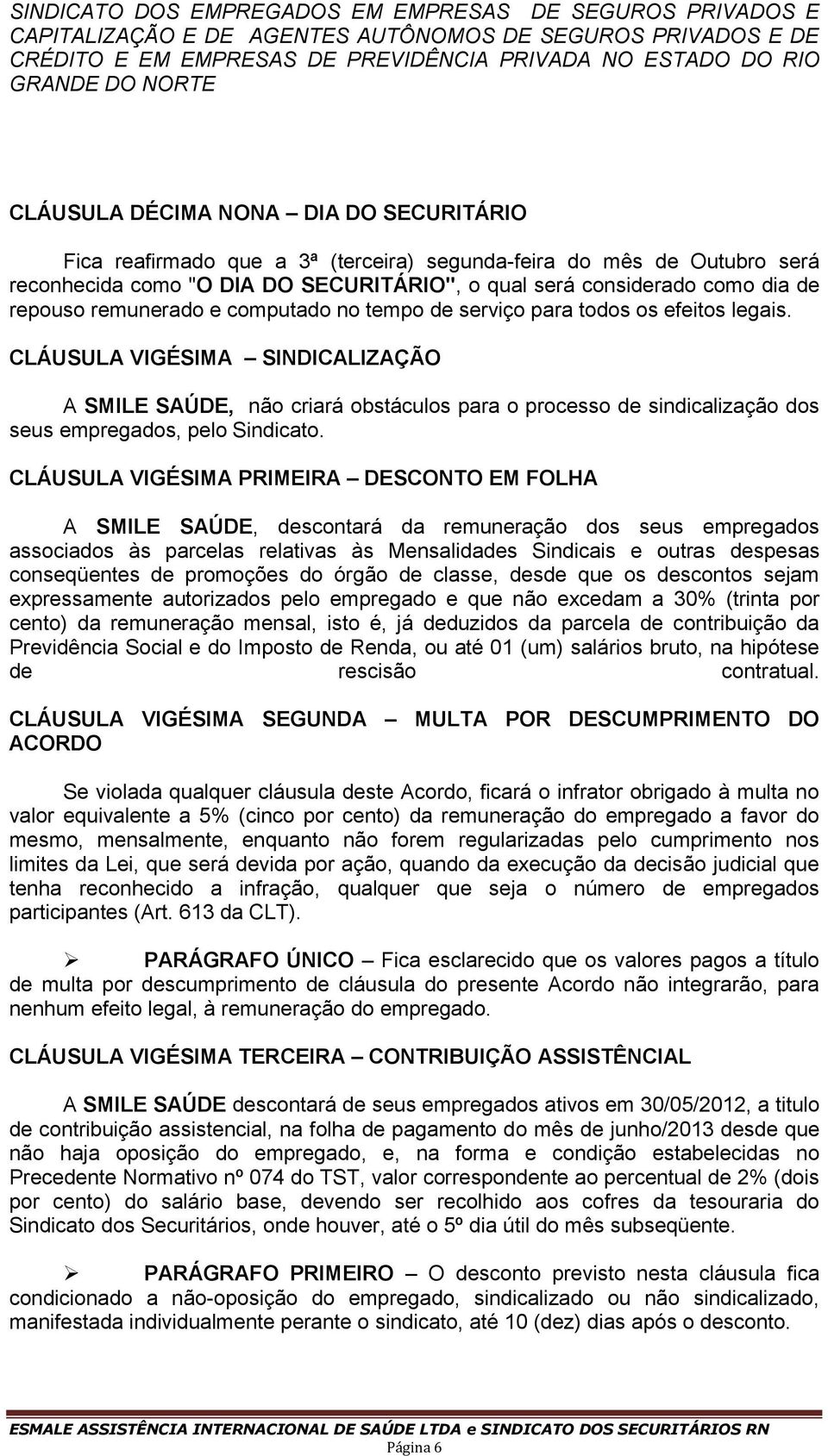 CLÁUSULA VIGÉSIMA SINDICALIZAÇÃO A SMILE SAÚDE, não criará obstáculos para o processo de sindicalização dos seus empregados, pelo Sindicato.