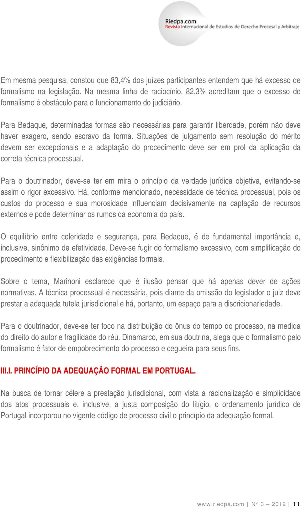 Para Bedaque, determinadas formas são necessárias para garantir liberdade, porém não deve haver exagero, sendo escravo da forma.