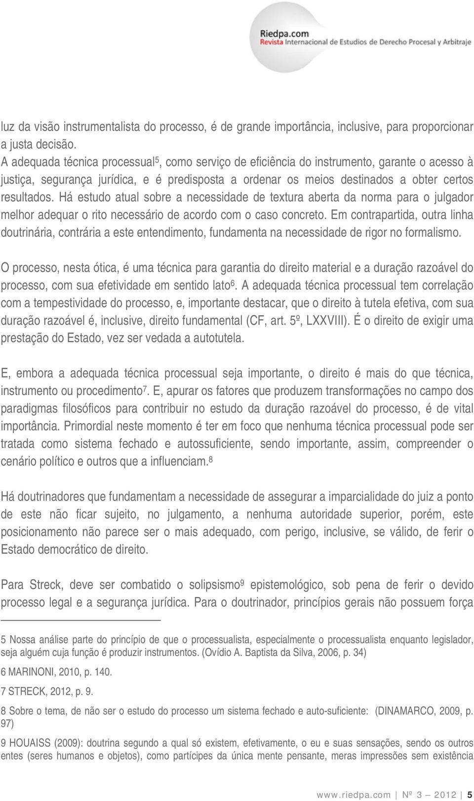 Há estudo atual sobre a necessidade de textura aberta da norma para o julgador melhor adequar o rito necessário de acordo com o caso concreto.