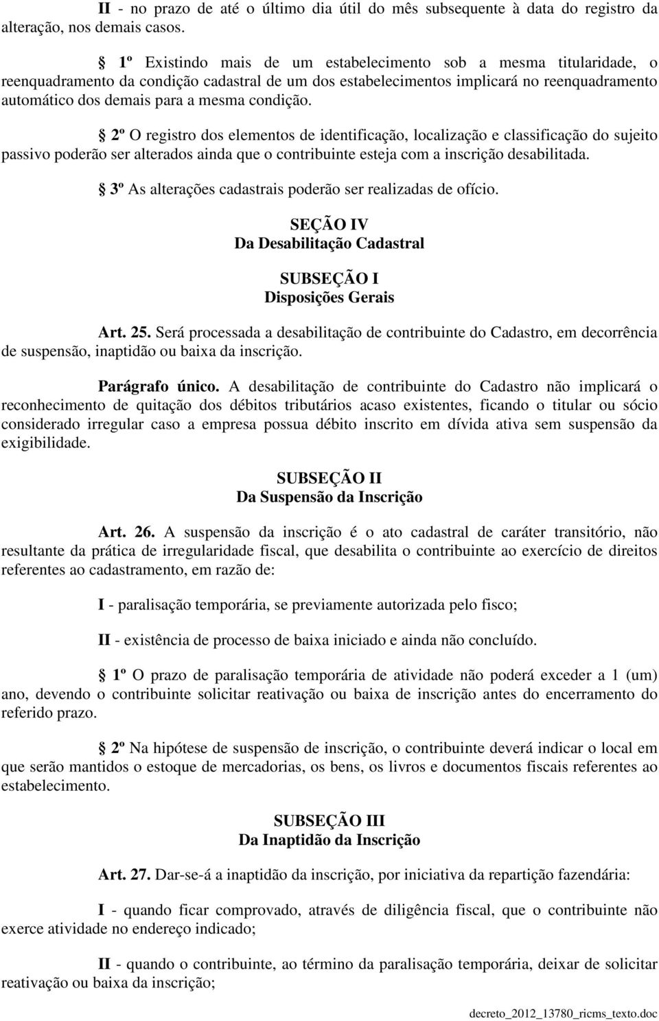 condição. 2º O registro dos elementos de identificação, localização e classificação do sujeito passivo poderão ser alterados ainda que o contribuinte esteja com a inscrição desabilitada.