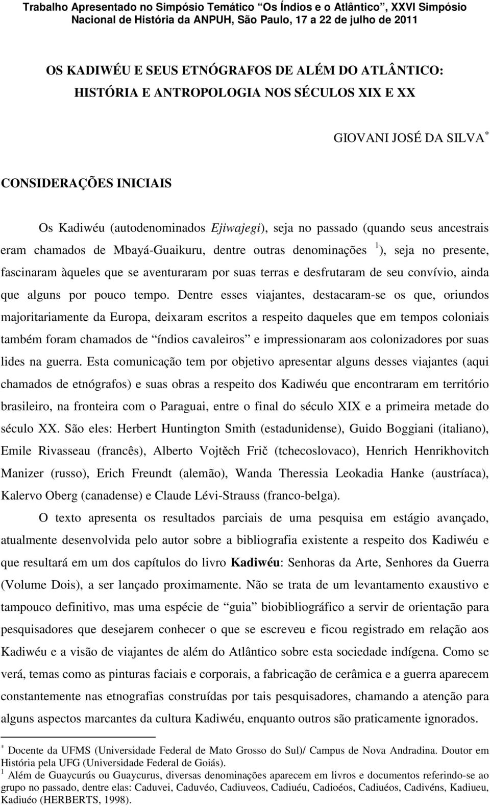 Mbayá-Guaikuru, dentre outras denominações 1 ), seja no presente, fascinaram àqueles que se aventuraram por suas terras e desfrutaram de seu convívio, ainda que alguns por pouco tempo.