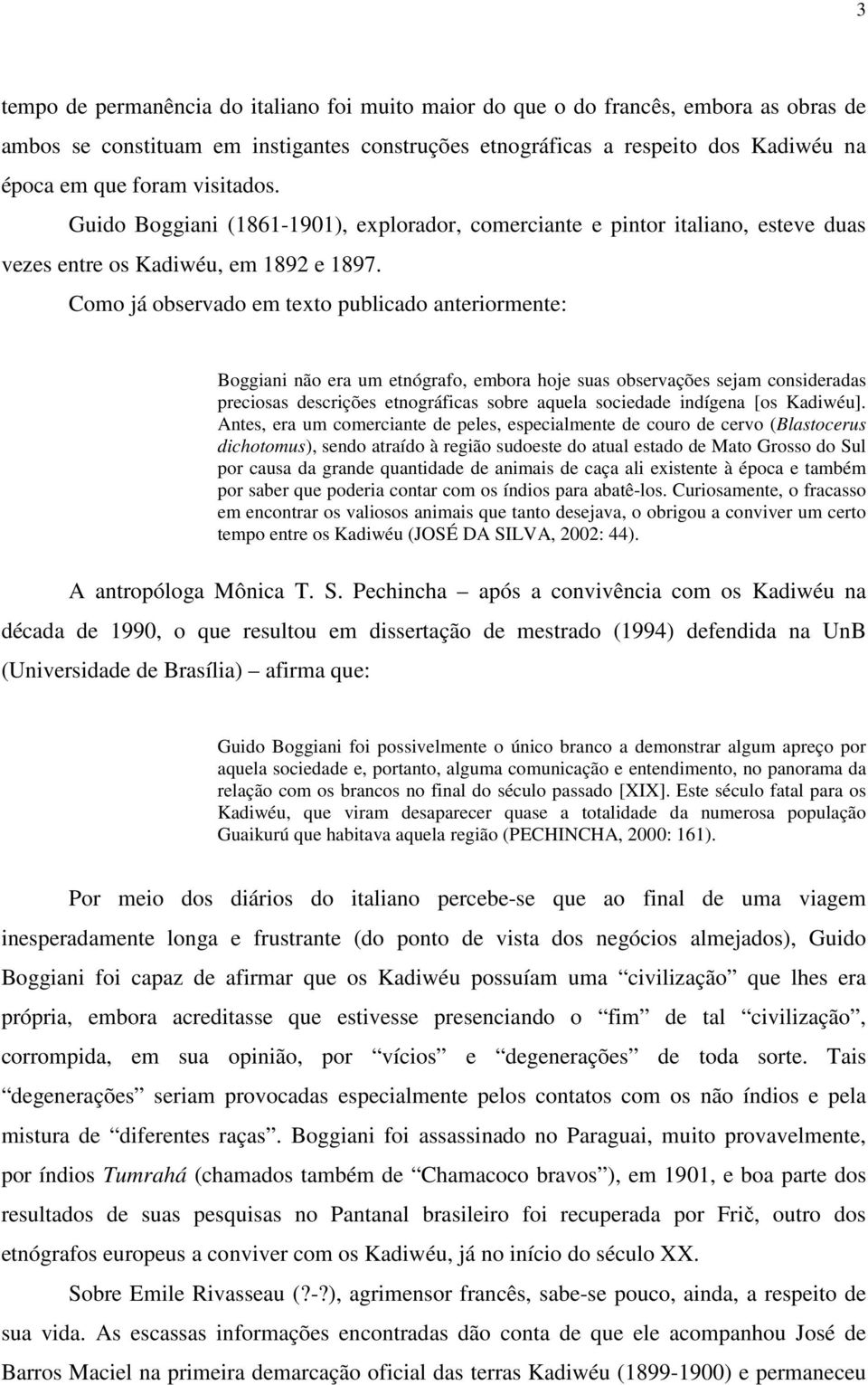 Como já observado em texto publicado anteriormente: Boggiani não era um etnógrafo, embora hoje suas observações sejam consideradas preciosas descrições etnográficas sobre aquela sociedade indígena