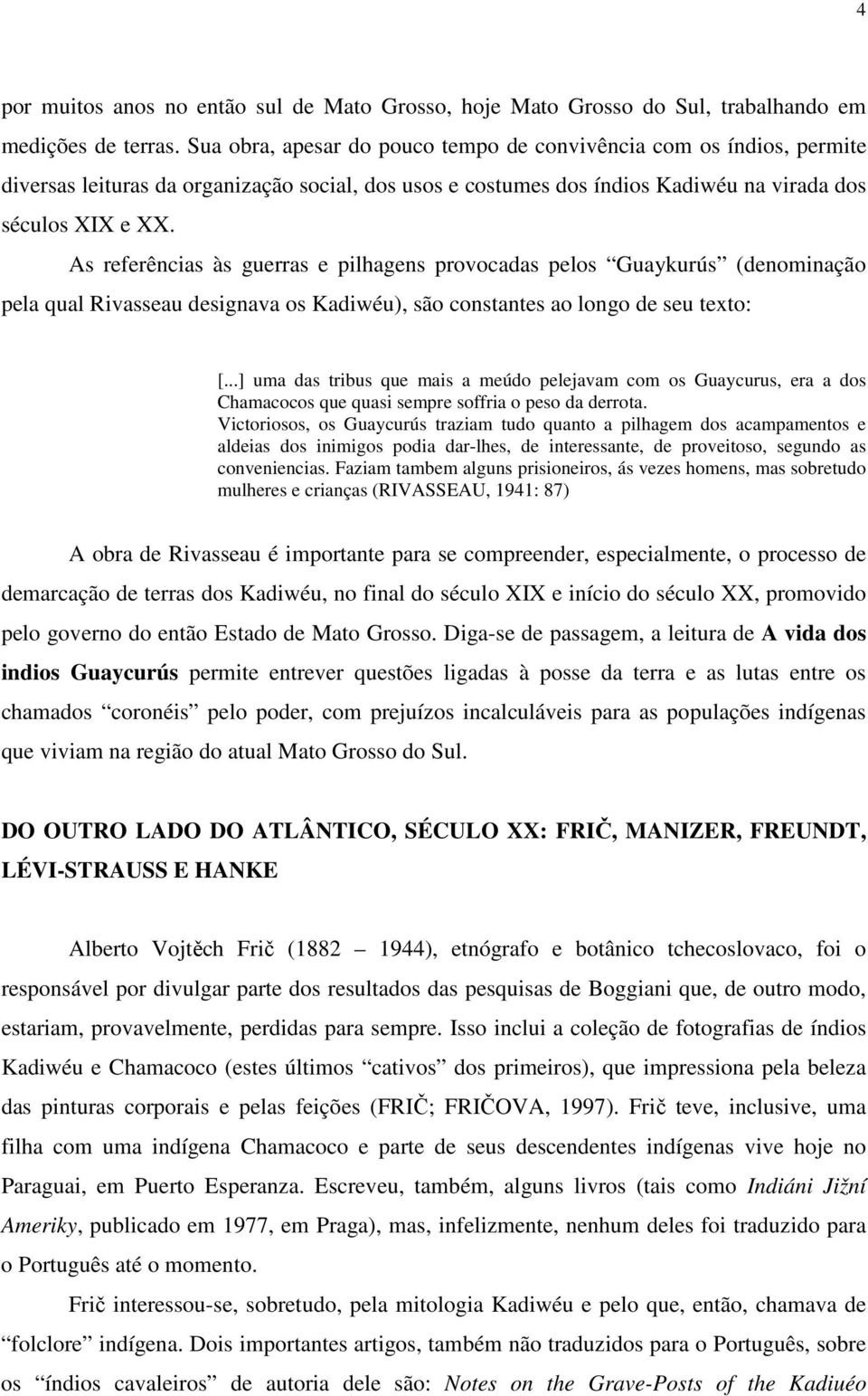 As referências às guerras e pilhagens provocadas pelos Guaykurús (denominação pela qual Rivasseau designava os Kadiwéu), são constantes ao longo de seu texto: [.