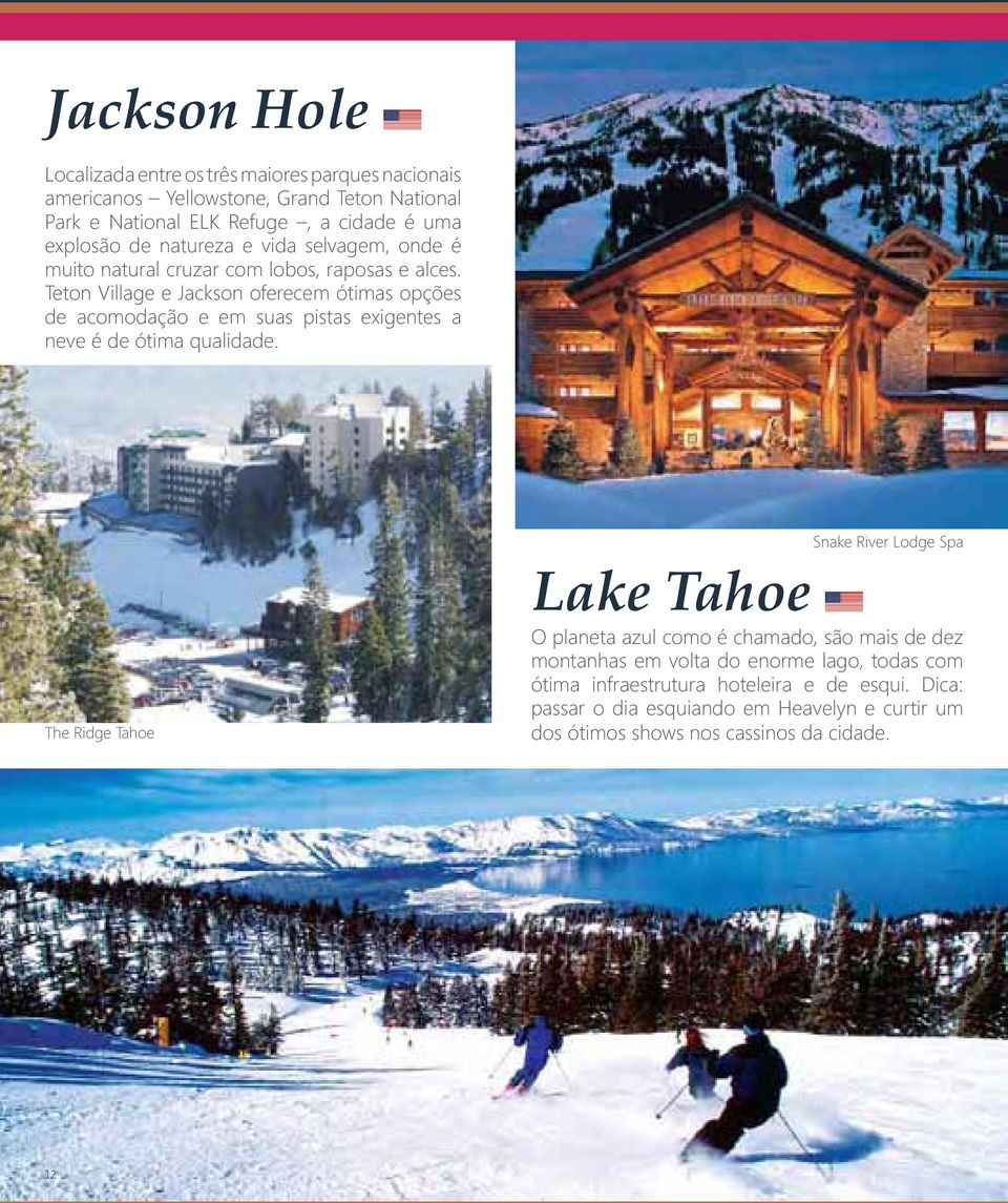 Teton Village e Jackson oferecem ótimas opções de acomodação e em suas pistas exigentes a neve é de ótima qualidade.