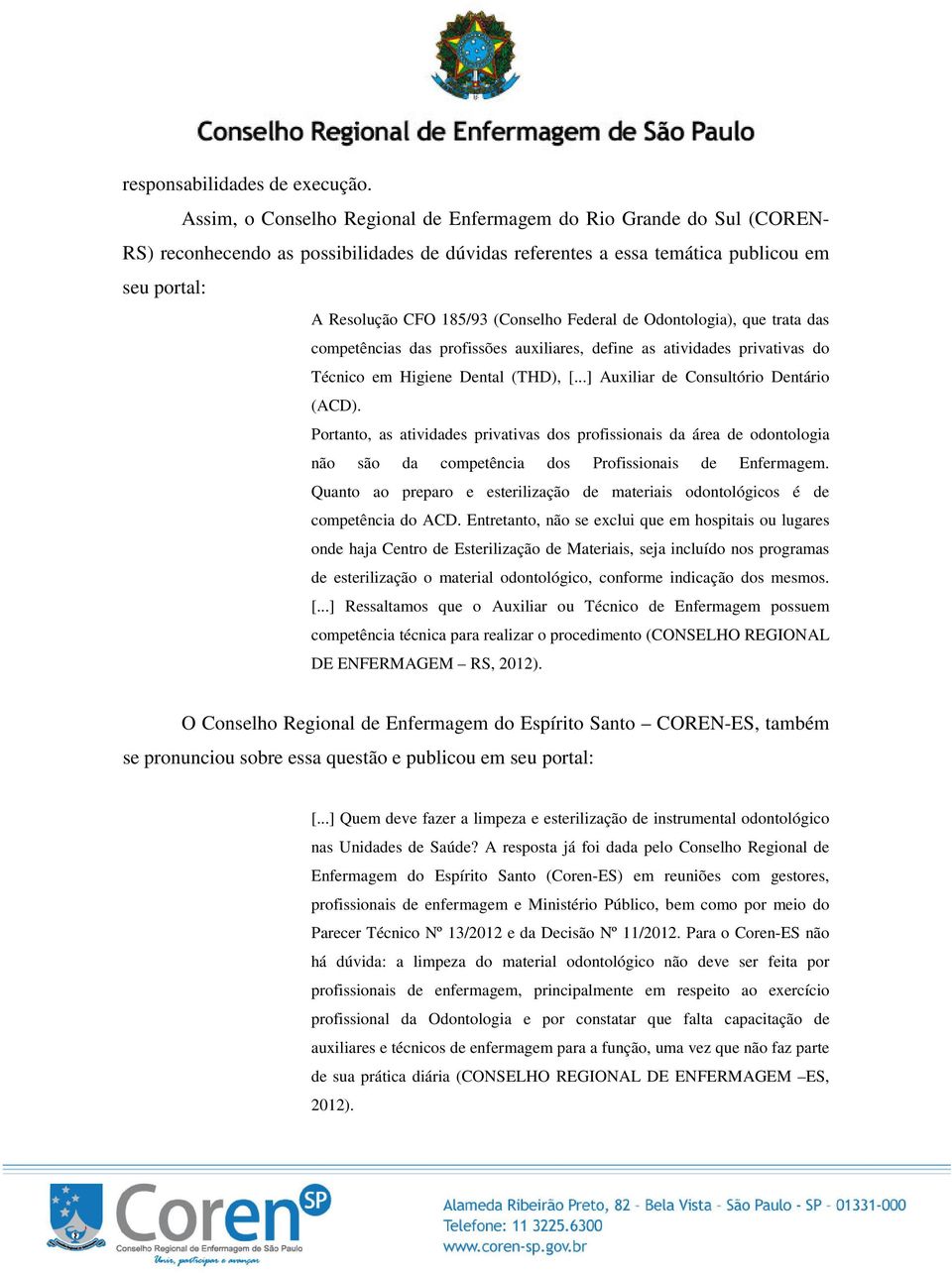 Federal de Odontologia), que trata das competências das profissões auxiliares, define as atividades privativas do Técnico em Higiene Dental (THD), [...] Auxiliar de Consultório Dentário (ACD).