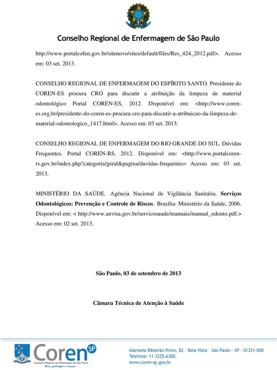 br/presidente-do-coren-es-procura-cro-para-discutir-a-atribuicao-da-limpeza-dematerial-odontologico_1417.html>. Acesso em: 03 set. 2013. CONSELHO REGIONAL DE ENFERMAGEM DO RIO GRANDE DO SUL.