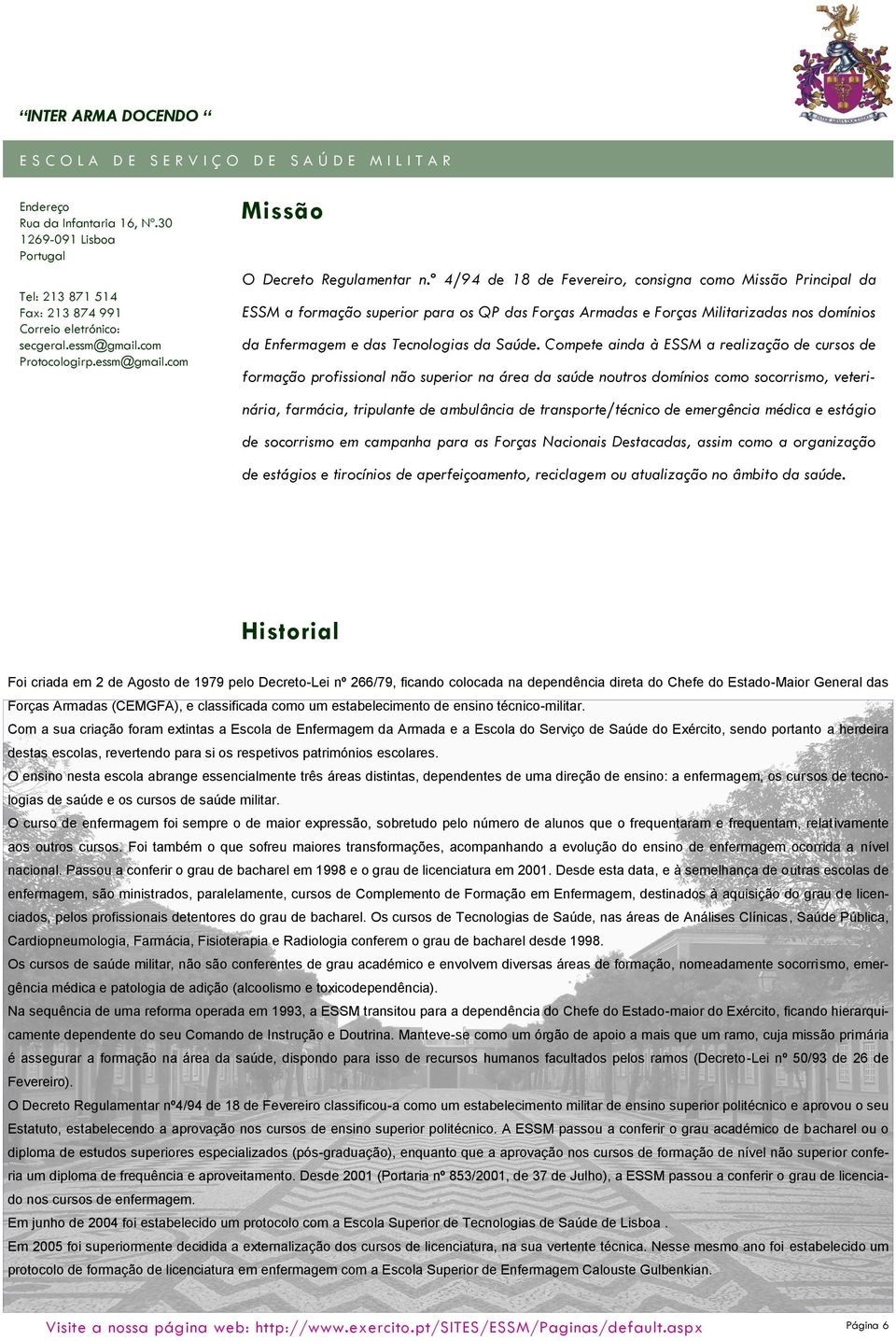 º 4/94 de 18 de Fevereiro, consigna como Missão Principal da ESSM a formação superior para os QP das Forças Armadas e Forças Militarizadas nos domínios da Enfermagem e das Tecnologias da Saúde.