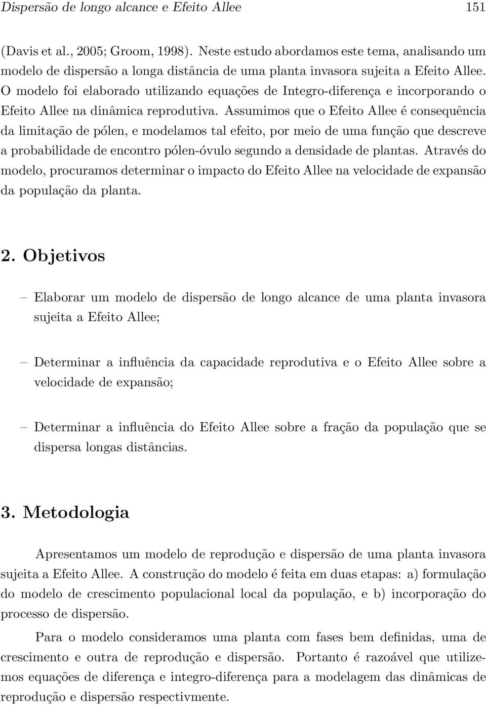 O modelo foi elaborado utilizando equações de Integro-diferença e incorporando o Efeito Allee na dinâmica reprodutiva.