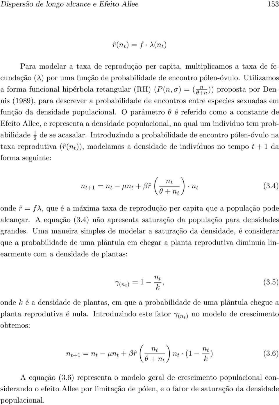 Utilizamos a forma funcional hipérbola retangular (RH) (P (n, σ) = ( n θ+n )) proposta por Dennis (1989), para descrever a probabilidade de encontros entre especies sexuadas em função da densidade