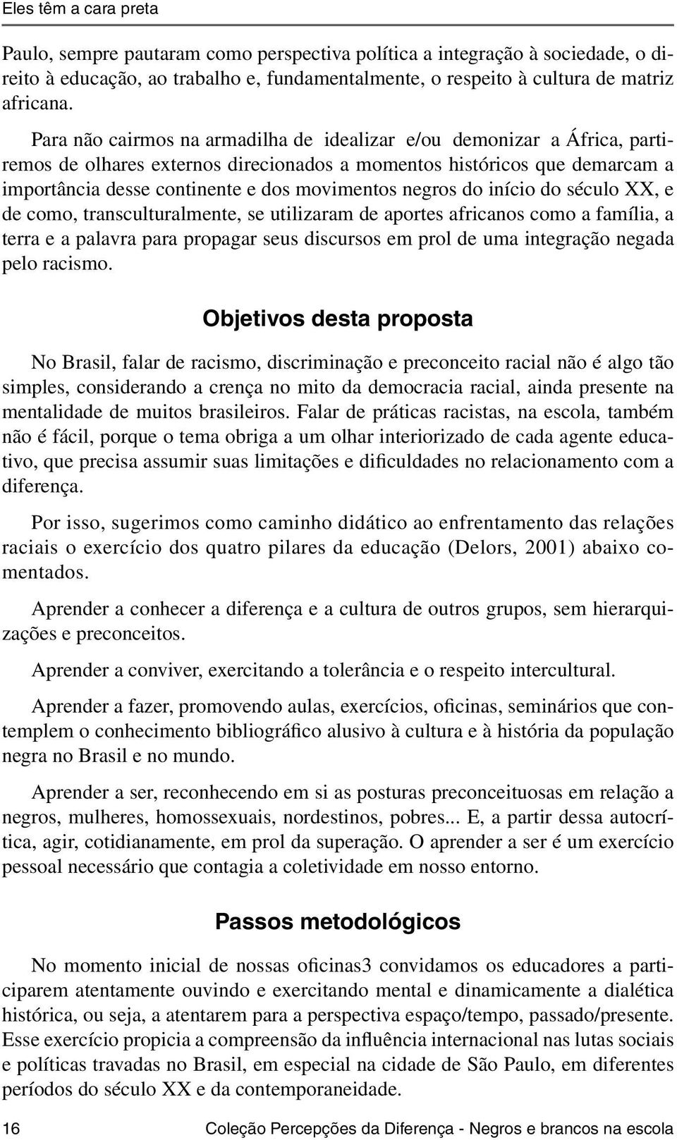 negros do início do século XX, e de como, transculturalmente, se utilizaram de aportes africanos como a família, a terra e a palavra para propagar seus discursos em prol de uma integração negada pelo