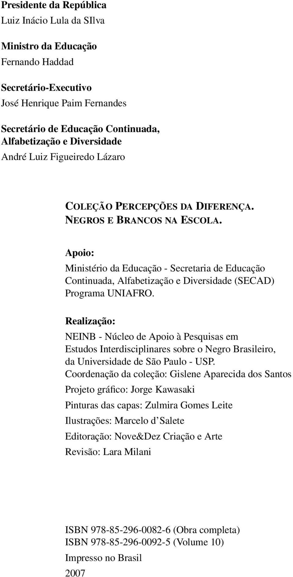 Apoio: Ministério da Educação - Secretaria de Educação Continuada, Alfabetização e Diversidade (SECAD) Programa UNIAFRO.