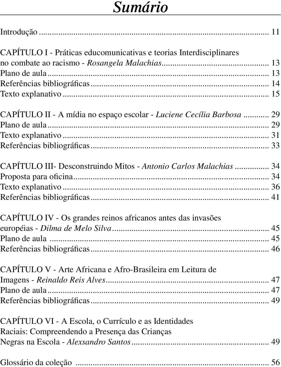 .. 33 CAPÍTULO III- Desconstruindo Mitos - Antonio Carlos Malachias... 34 Proposta para oficina... 34 Texto explanativo... 36 Referências bibliográficas.