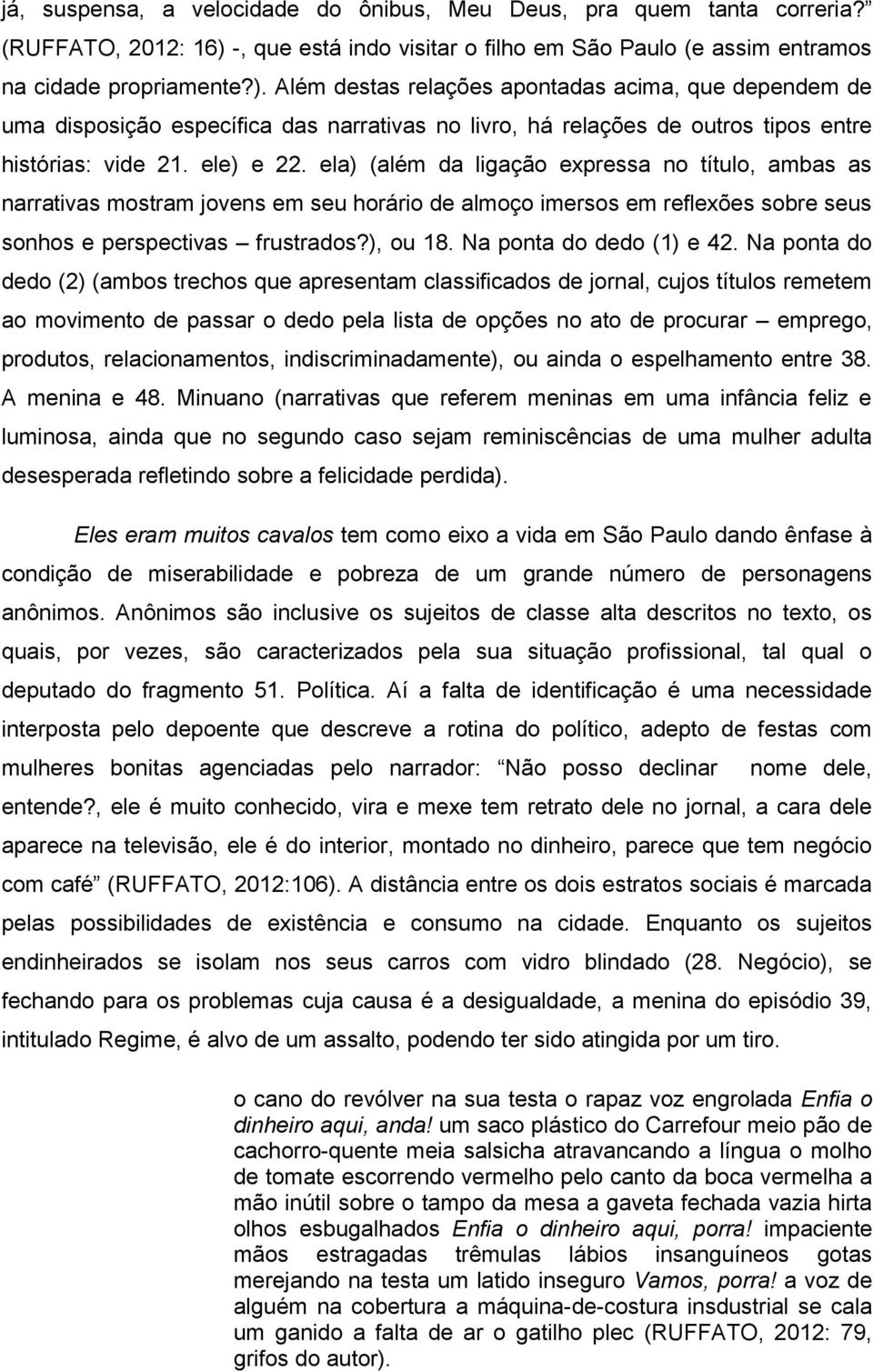 Além destas relações apontadas acima, que dependem de uma disposição específica das narrativas no livro, há relações de outros tipos entre histórias: vide 21. ele) e 22.