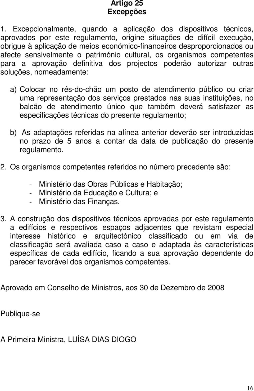 desproporcionados ou afecte sensivelmente o património cultural, os organismos competentes para a aprovação definitiva dos projectos poderão autorizar outras soluções, nomeadamente: a) Colocar no