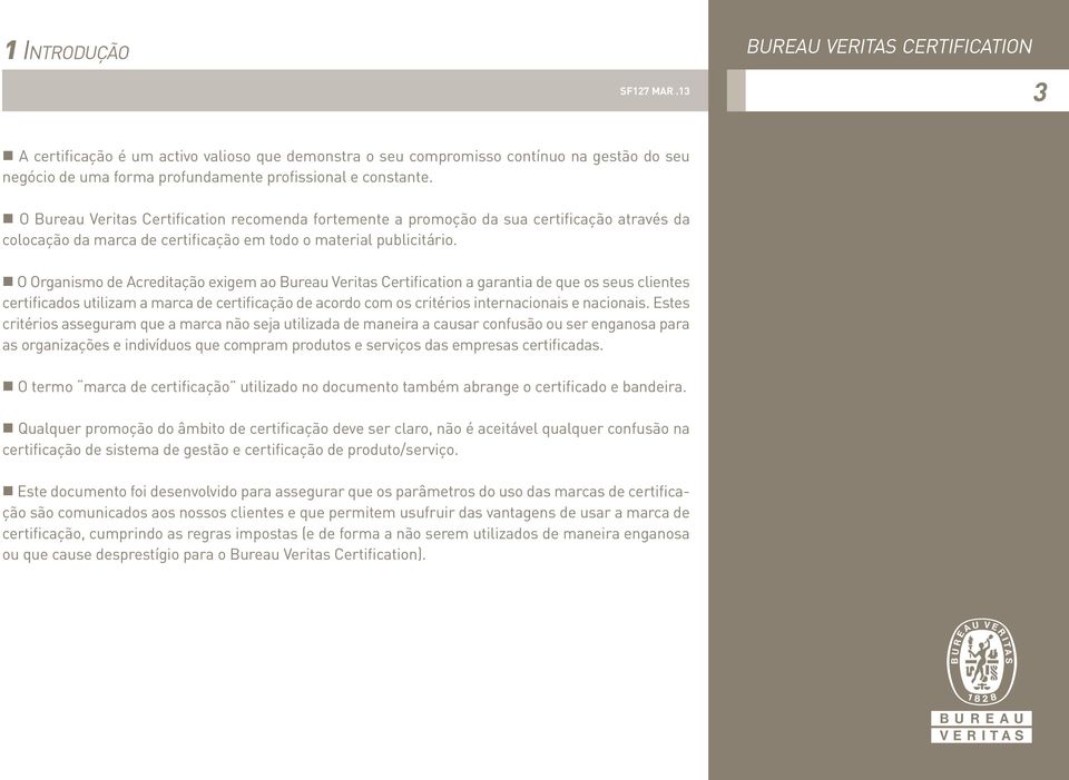 O Organismo de Acreditação exigem ao Bureau Veritas Certification a garantia de que os seus clientes certificados utilizam a marca de certificação de acordo com os critérios internacionais e