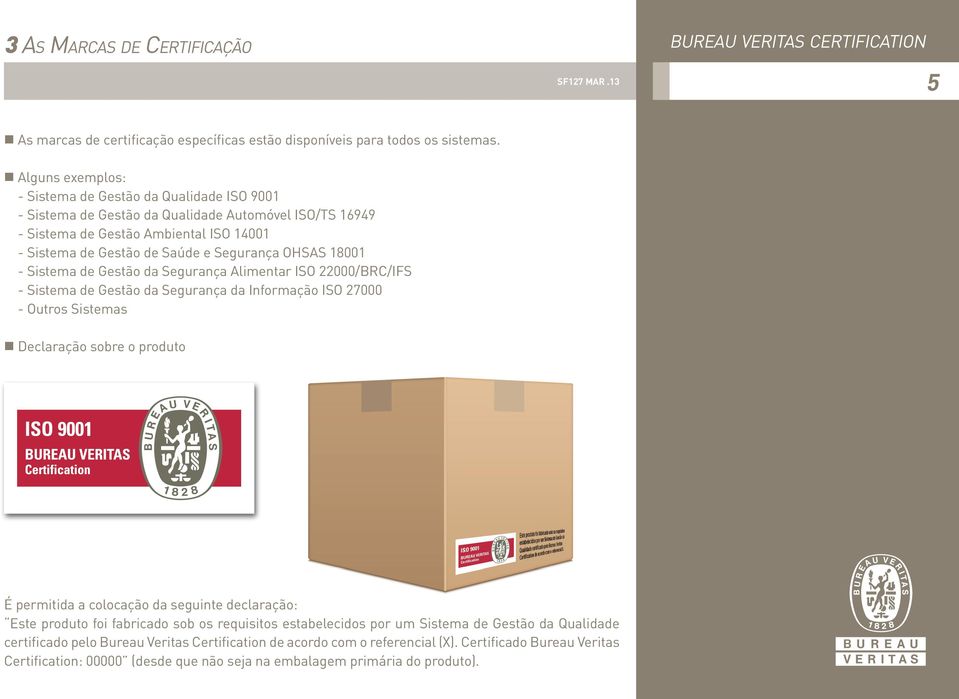 OHSAS 18001 - Sistema de Gestão da Segurança Alimentar ISO 22000/BRC/IFS - Sistema de Gestão da Segurança da Informação ISO 27000 - Outros Sistemas Declaração sobre o produto É permitida a colocação