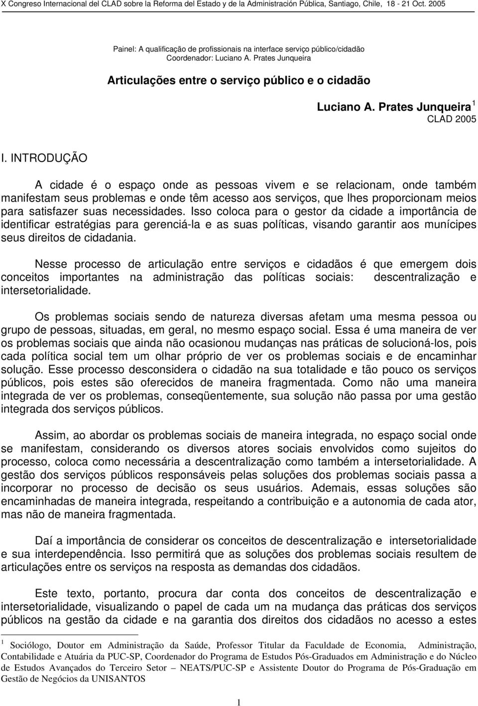 INTRODUÇÃO A cidade é o espaço onde as pessoas vivem e se relacionam, onde também manifestam seus problemas e onde têm acesso aos serviços, que lhes proporcionam meios para satisfazer suas