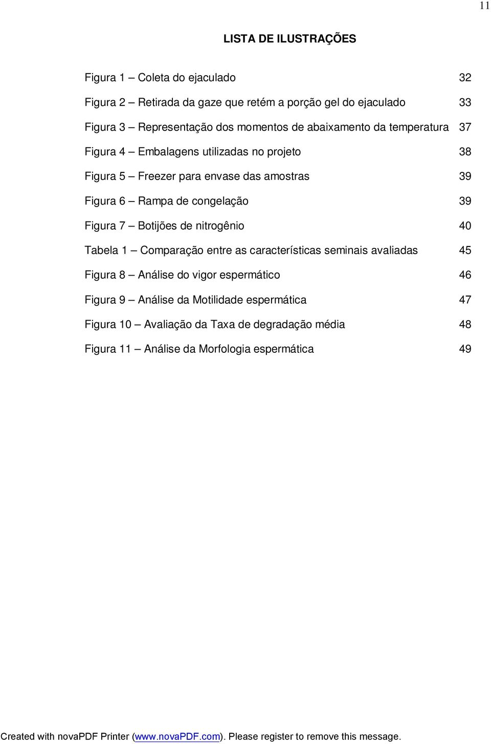 congelação 39 Figura 7 Botijões de nitrogênio 40 Tabela 1 Comparação entre as características seminais avaliadas 45 Figura 8 Análise do vigor