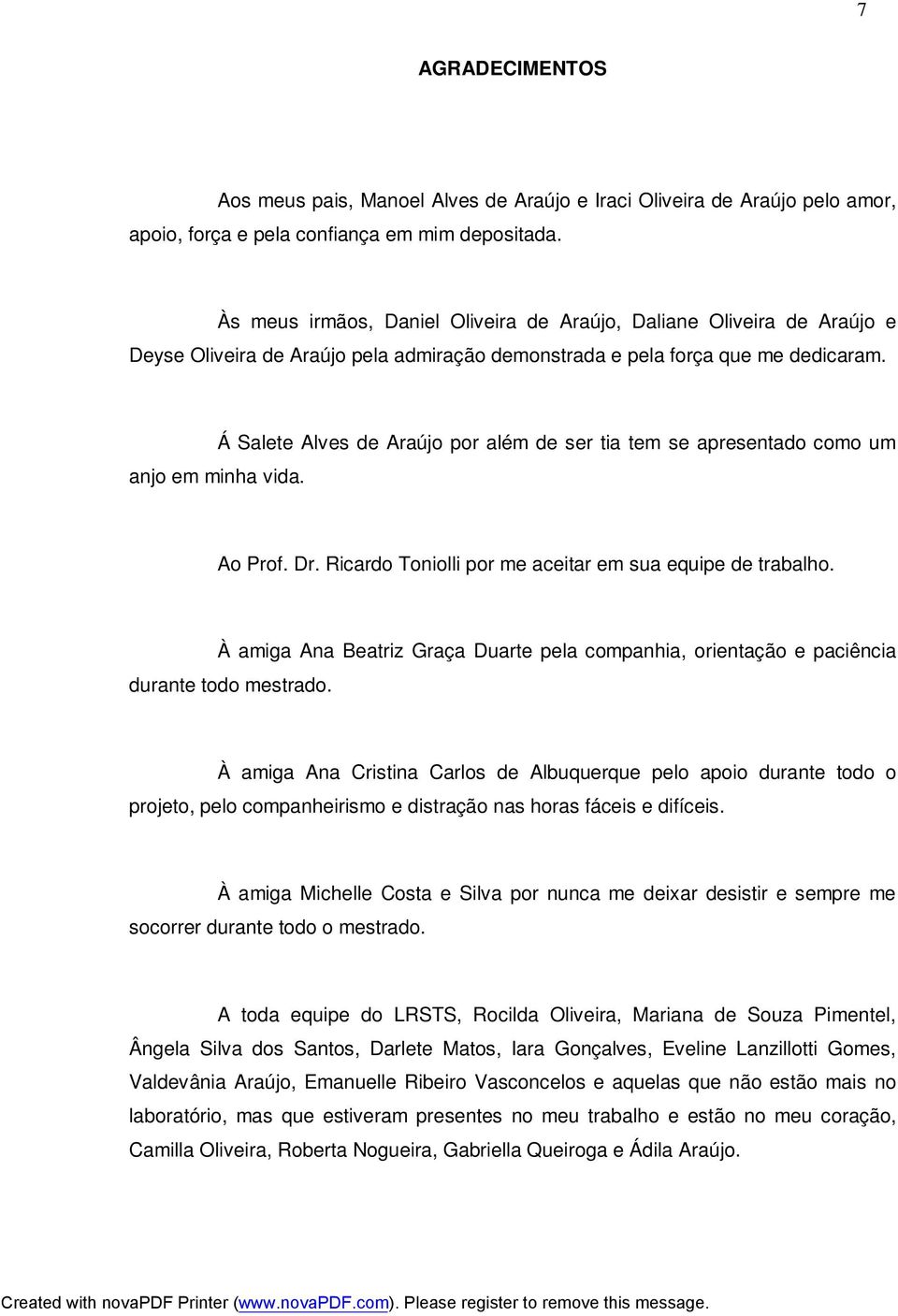 Á Salete Alves de Araújo por além de ser tia tem se apresentado como um Ao Prof. Dr. Ricardo Toniolli por me aceitar em sua equipe de trabalho.