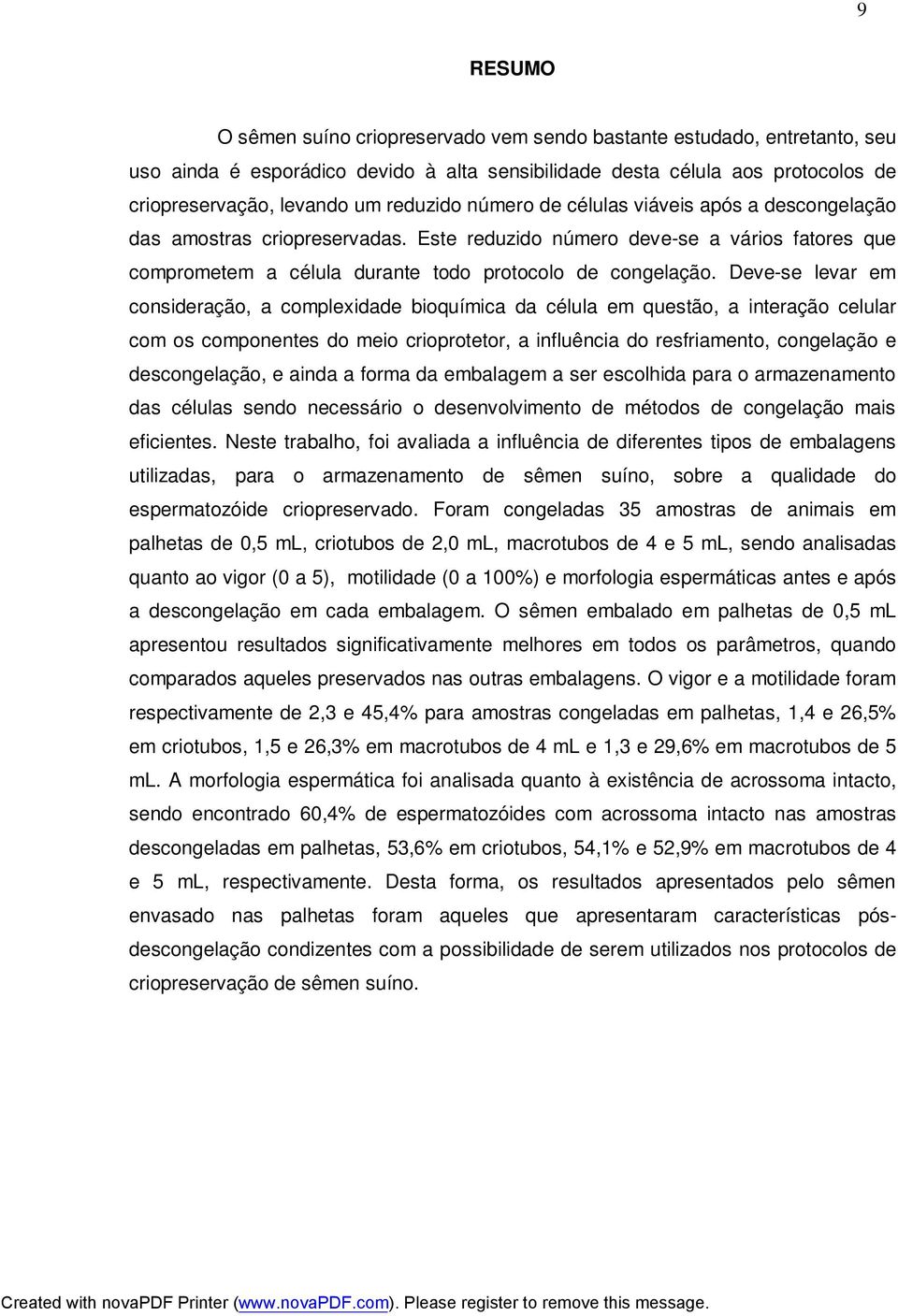 Deve-se levar em consideração, a complexidade bioquímica da célula em questão, a interação celular com os componentes do meio crioprotetor, a influência do resfriamento, congelação e descongelação, e