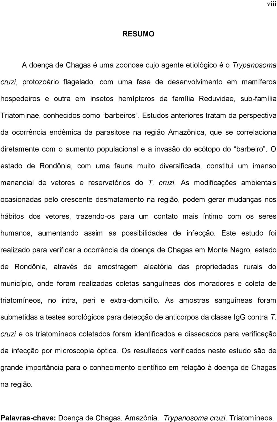 Estudos anteriores tratam da perspectiva da ocorrência endêmica da parasitose na região Amazônica, que se correlaciona diretamente com o aumento populacional e a invasão do ecótopo do barbeiro.