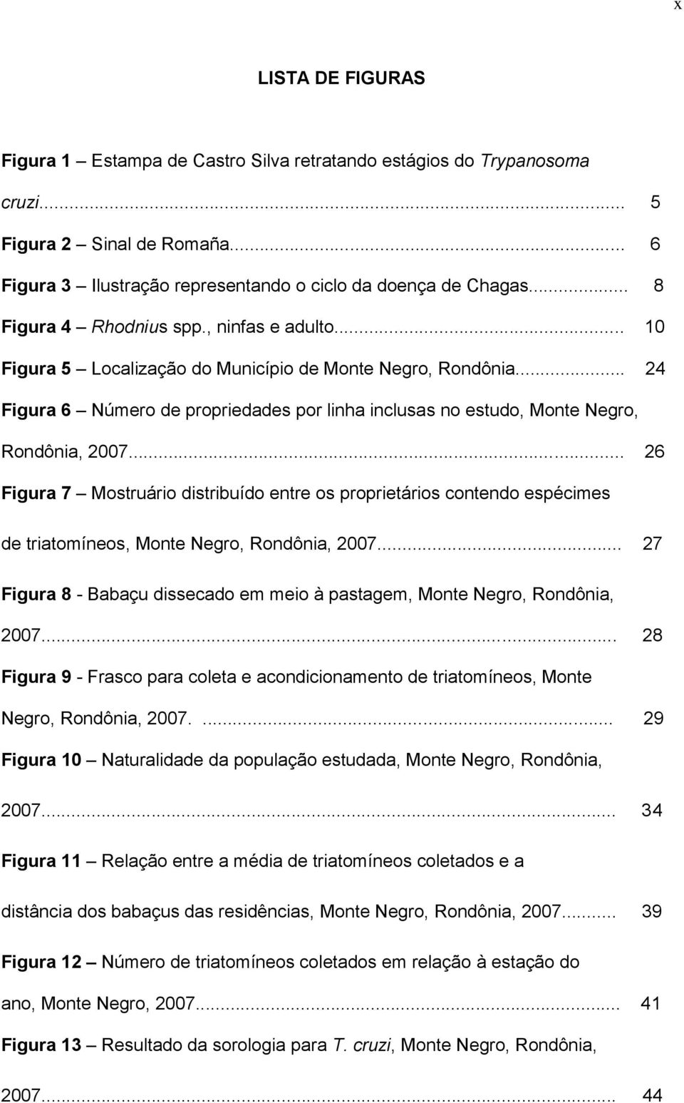 .. 24 Figura 6 Número de propriedades por linha inclusas no estudo, Monte Negro, Rondônia, 2007.