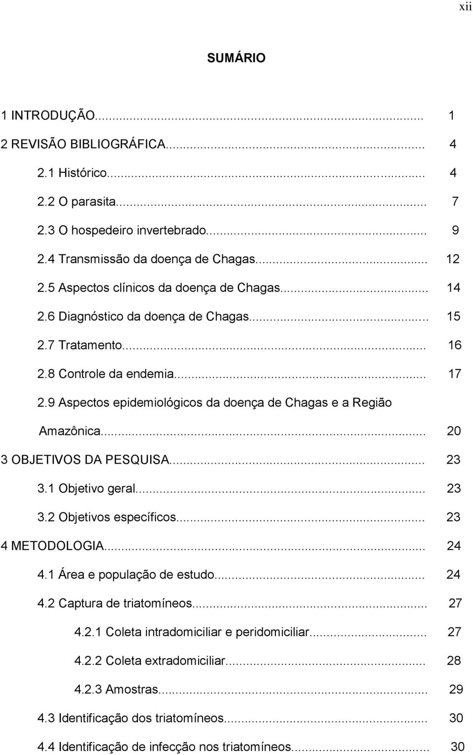 9 Aspectos epidemiológicos da doença de Chagas e a Região Amazônica... 20 3 OBJETIVOS DA PESQUISA... 23 3.1 Objetivo geral... 23 3.2 Objetivos específicos... 23 4 METODOLOGIA... 24 4.