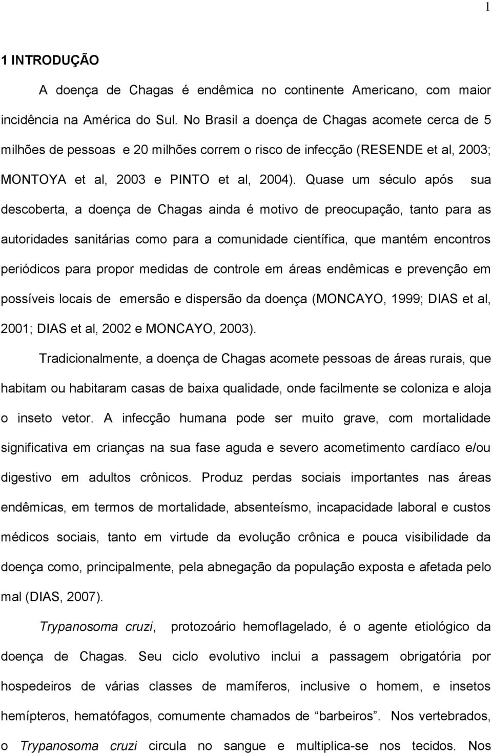 Quase um século após sua descoberta, a doença de Chagas ainda é motivo de preocupação, tanto para as autoridades sanitárias como para a comunidade científica, que mantém encontros periódicos para